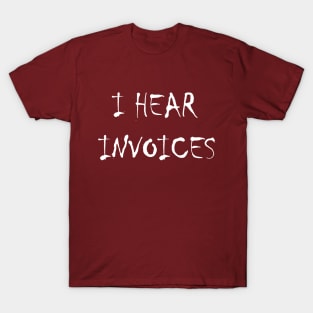 I hear invoices T-Shirt